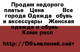 Продам недорого  платье › Цена ­ 900 - Все города Одежда, обувь и аксессуары » Женская одежда и обувь   . Коми респ.